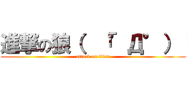 進撃の狼（  「°Д°）「 (attack on titan)