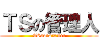 ＴＳの管理人 (TSnokanrinin)