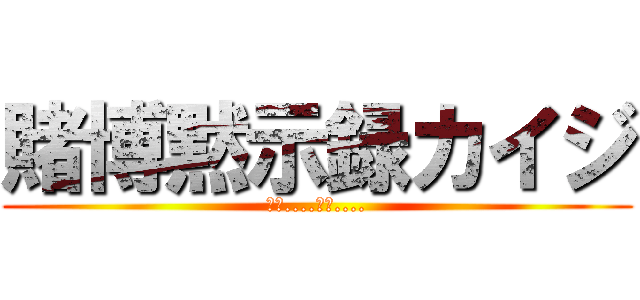 賭博黙示録カイジ (ざわ....ざわ....)