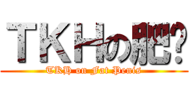 ＴＫＨの肥屌 (TKH on Fat Penis)