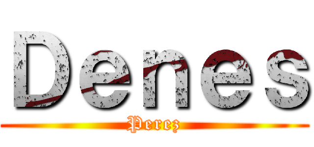 Ｄｅｎｅｓ (Perez)