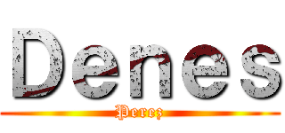 Ｄｅｎｅｓ (Perez)