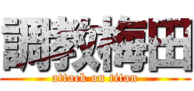 調教梅田 (attack on titan)