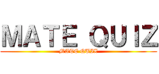 ＭＡＴＥ ＱＵＩＺ (MATE QUIZ)