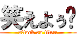 笑えよぅ😢 (attack on titan)