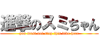 進撃のスミちゃん (you must not stop this bike here)