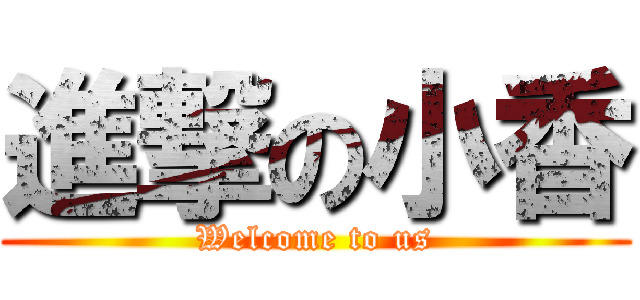 進撃の小香 (Welcome to us)