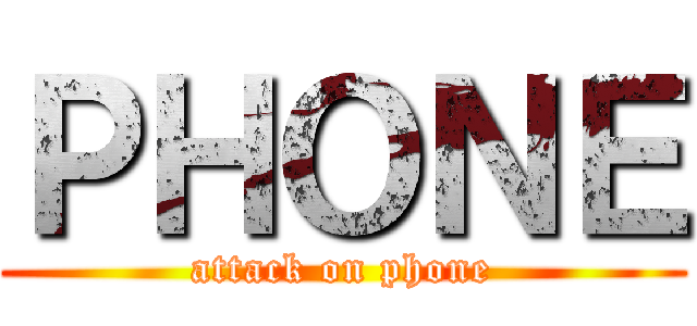 ＰＨＯＮＥ (attack on phone)
