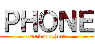 ＰＨＯＮＥ (attack on phone)