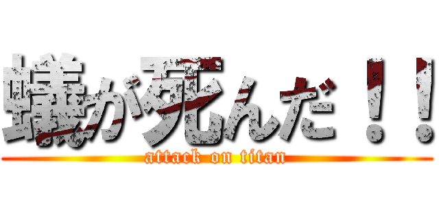 蟻が死んだ！！ (attack on titan)