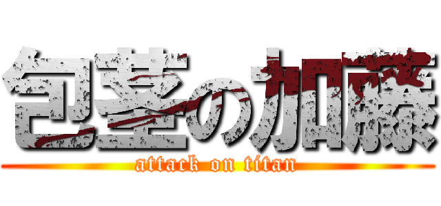 包茎の加藤 (attack on titan)