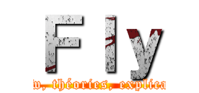 Ｆｌｙ (Review, théories, explications)