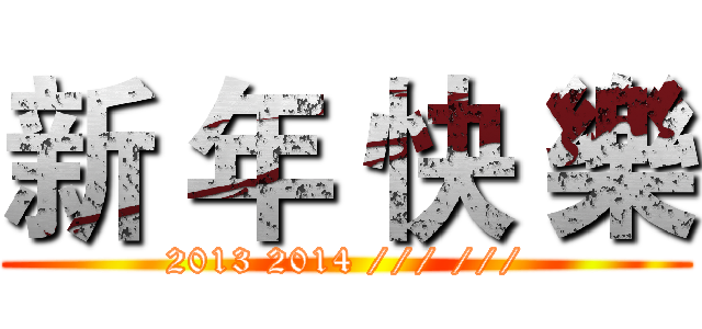 新 年 快 樂 (2013 2014 /// ///)