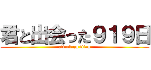 君と出会った９１９日 (attack on titan)