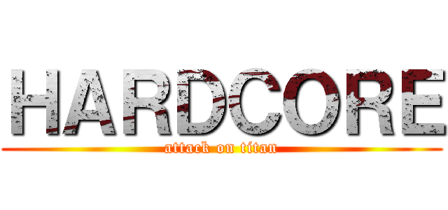 ＨＡＲＤＣＯＲＥ (attack on titan)