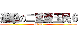 進擊の二重廢玉民６ (graduate)