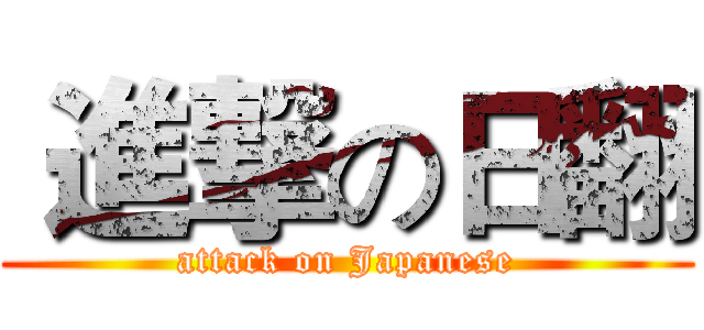 進撃の日翻 (attack on Japanese)