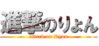 進撃のりょん (attack on Ryon)