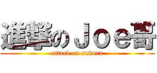 進撃のＪｏｅ哥 (attack on sakura)