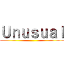 Ｕｎｕｓｕａｌ ()