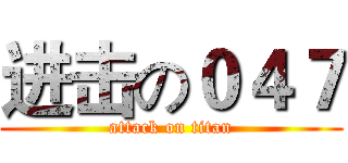 进击の０４７ (attack on titan)