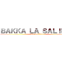 ＢＡＫＫＡ ＬＡ ＳＡＬＩＥＲＥ (The Final Battle)