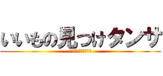 いいもの見つけタンサ (いいもの見つけタンサ)
