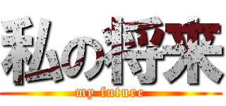 私の将来 (my future)