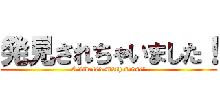 発見されちゃいました！ (Activated sixth sense!)