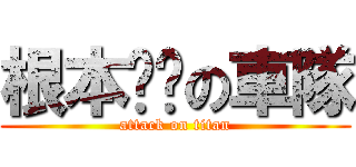 根本ㄏㄏの車隊 (attack on titan)