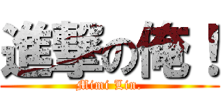 進撃の俺！ (Mimi Lin.)