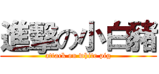 進擊の小白豬 (attack on white pig)