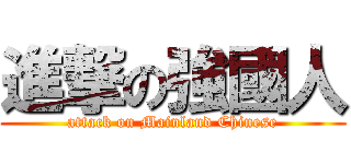 進撃の強國人 (attack on Mainland Chinese)