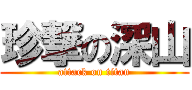 珍撃の深山 (attack on titan)