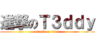 進撃のＴ３ｄｄｙ (attack on titan)