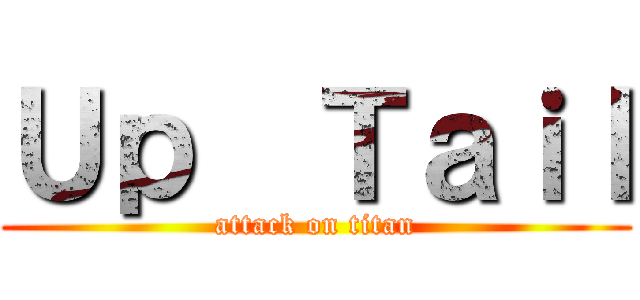 Ｕｐ  Ｔａｉｌ (attack on titan)