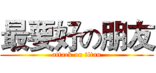 最要好の朋友 (attack on titan)