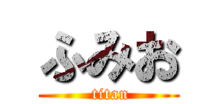 ふみお ( titan)