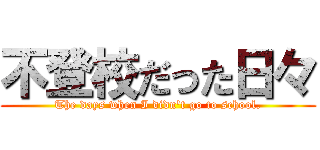 不登校だった日々 (The days when I didn't go to school.)