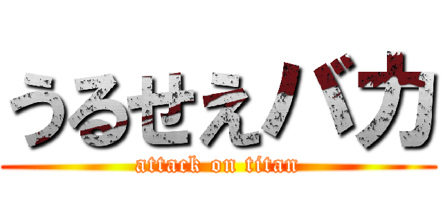 うるせえバカ (attack on titan)