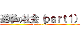 進撃の社会（ｐａｒｔ１） (attack on titan)