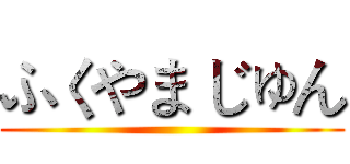 ふくやま じゅん ()