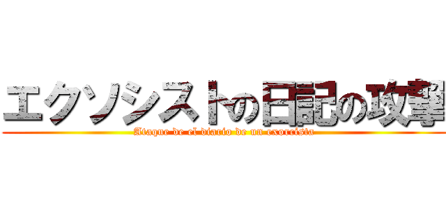 エクソシストの日記の攻撃 (Ataque de el diario de un exorcista)
