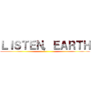 ＬＩＳＴＥＮ，ＥＡＲＴＨ ()