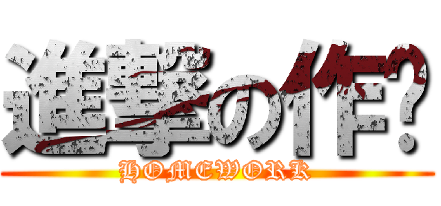 進撃の作业 (HOMEWORK)
