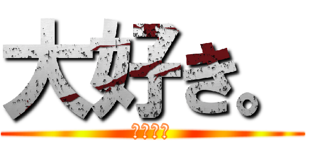 大好き。 (なちーへ)