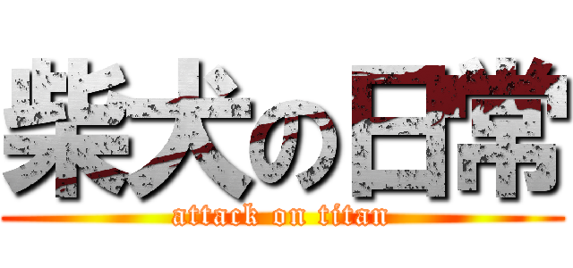 柴犬の日常 (attack on titan)