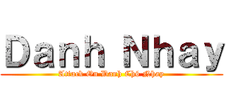 Ｄａｎｈ Ｎｈａｙ (Attack On Danh Chó Nhay)