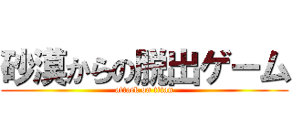 砂漠からの脱出ゲーム (attack on titan)