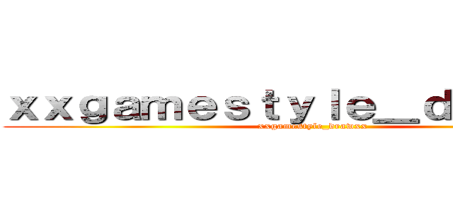 ｘｘｇａｍｅｓｔｙｌｅ＿ｄｒａｗｘｘ (xxgamestyle_drawxx)